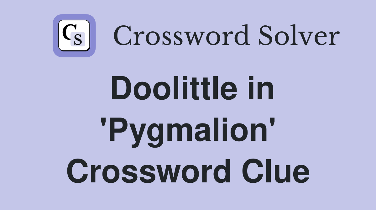 Doolittle in 'Pygmalion' Crossword Clue