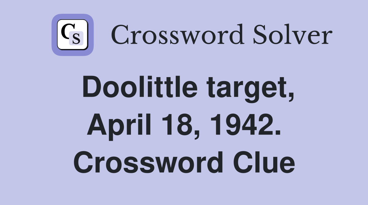 Doolittle target, April 18, 1942. Crossword Clue