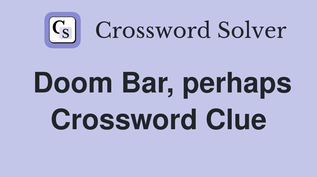 Doom Bar, perhaps Crossword Clue