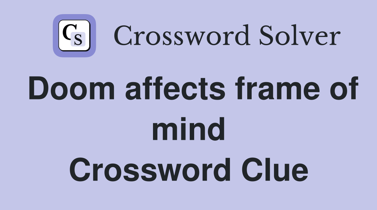 Doom affects frame of mind Crossword Clue