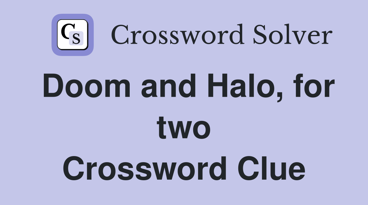 Doom and Halo, for two Crossword Clue