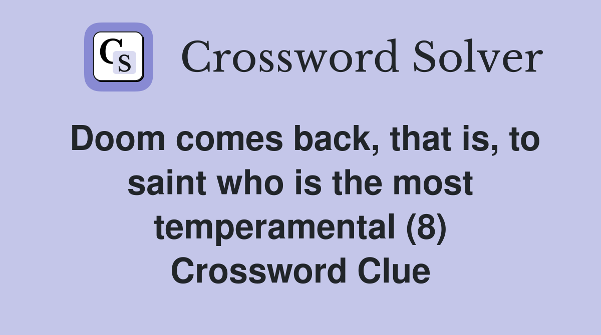 Doom comes back, that is, to saint who is the most temperamental (8) Crossword Clue