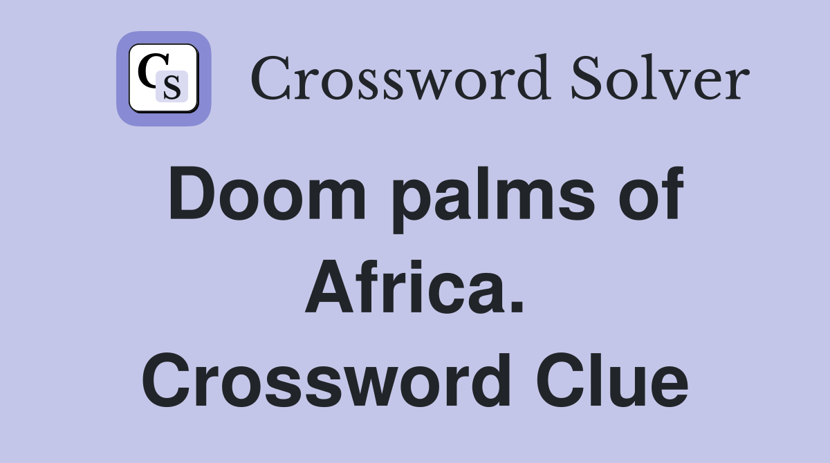 Doom palms of Africa. Crossword Clue