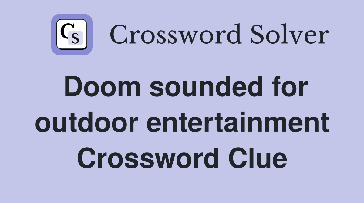 Doom sounded for outdoor entertainment Crossword Clue