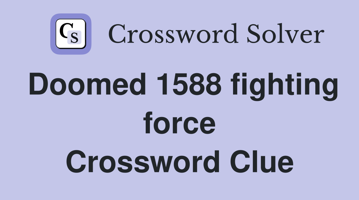 Doomed 1588 fighting force Crossword Clue