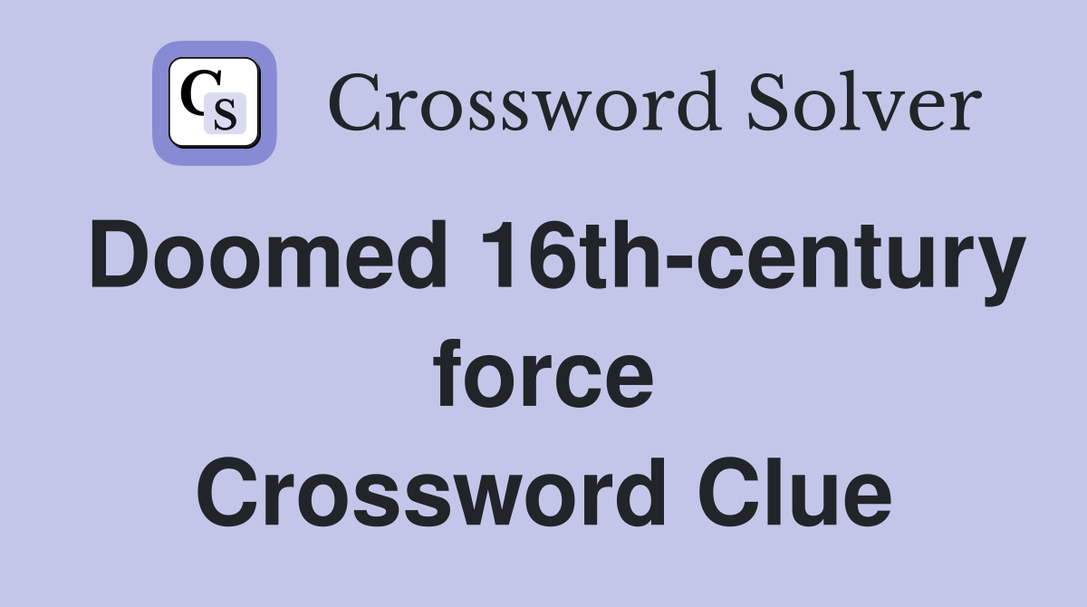 Doomed 16th-century force Crossword Clue