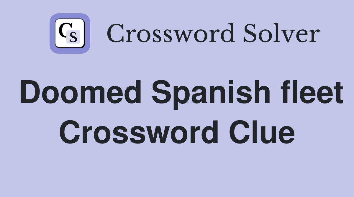 Doomed Spanish fleet Crossword Clue