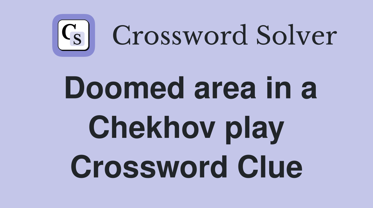 Doomed area in a Chekhov play Crossword Clue