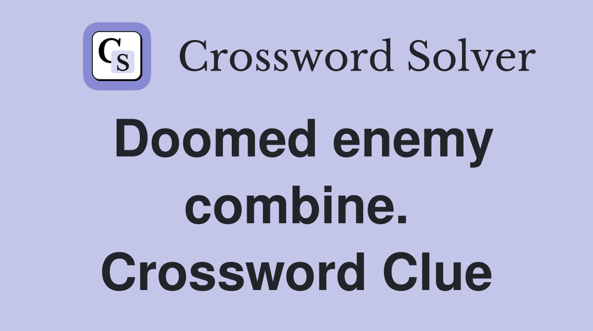 Doomed enemy combine. Crossword Clue