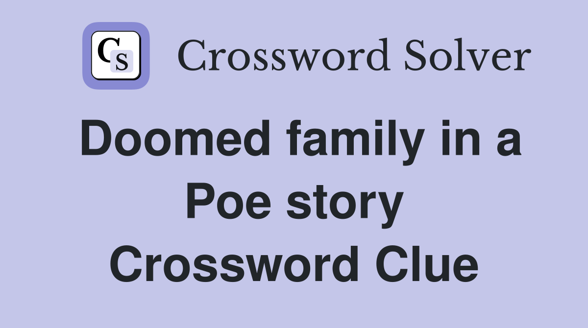 Doomed family in a Poe story Crossword Clue