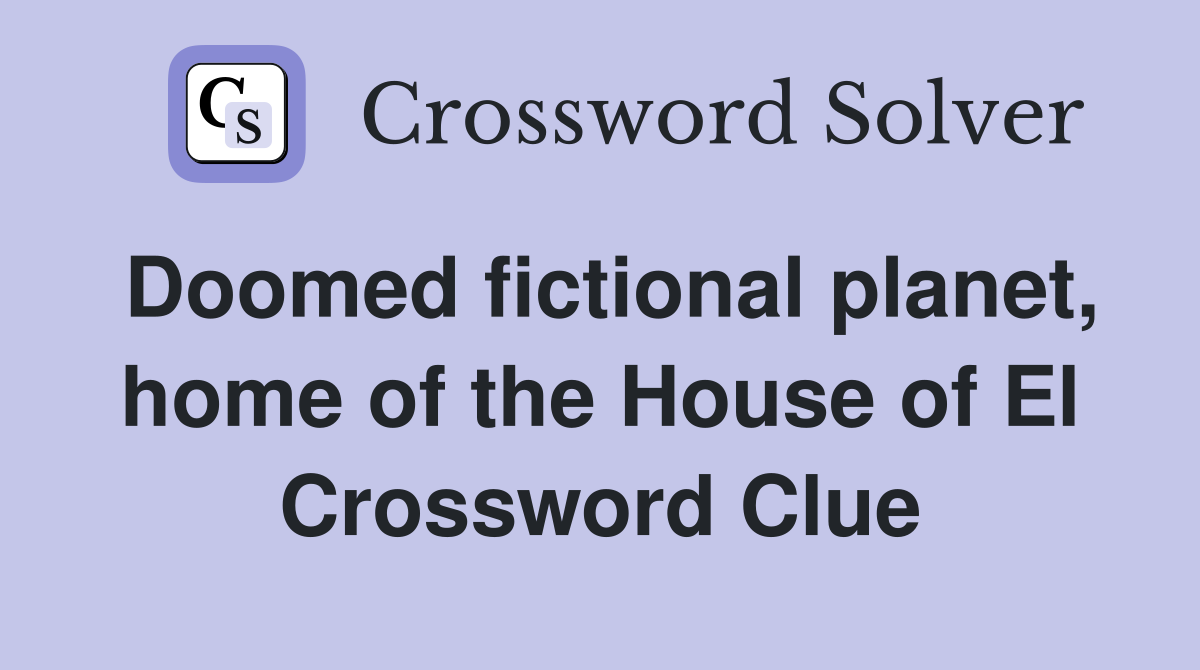 Doomed fictional planet, home of the House of El Crossword Clue