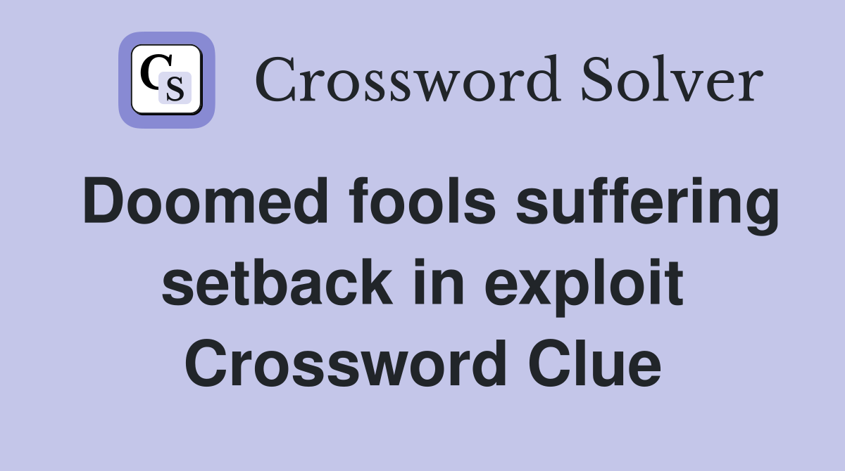 Doomed fools suffering setback in exploit Crossword Clue