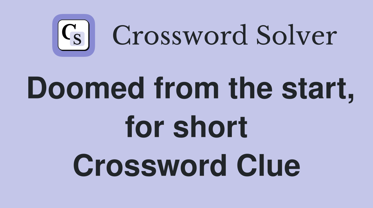 Doomed from the start, for short Crossword Clue