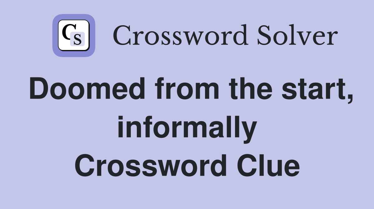 Doomed from the start, informally Crossword Clue