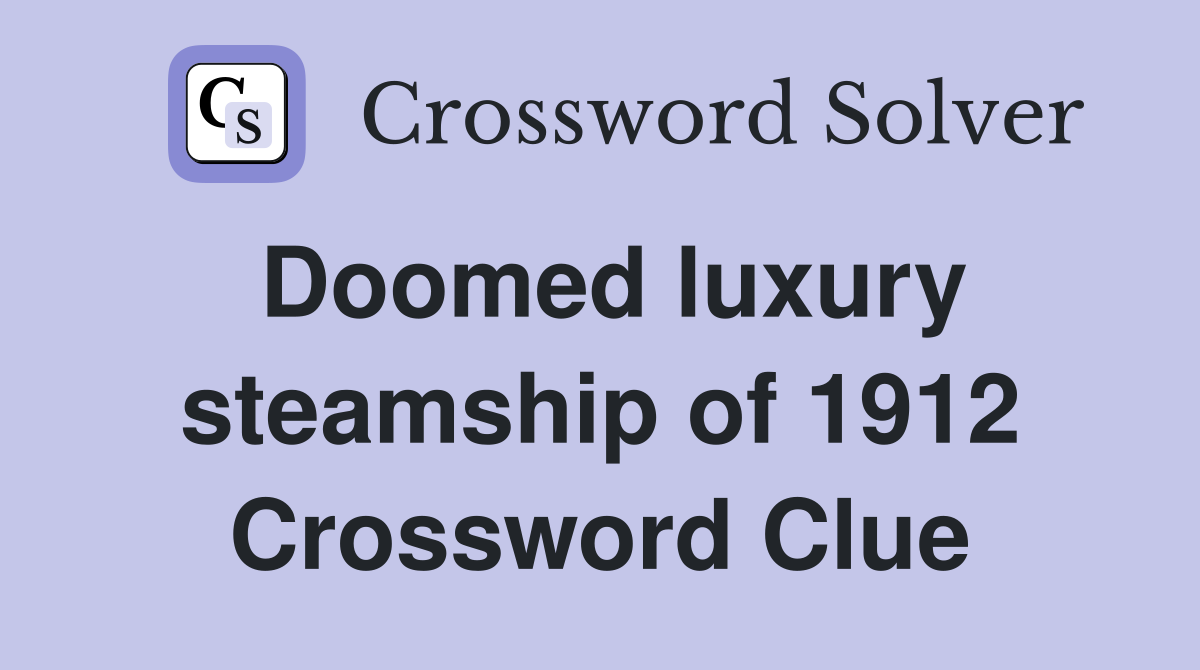 Doomed luxury steamship of 1912 Crossword Clue