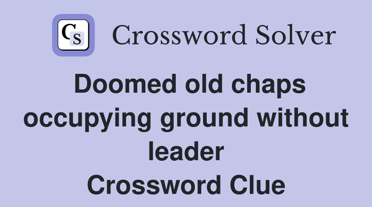 Doomed old chaps occupying ground without leader Crossword Clue