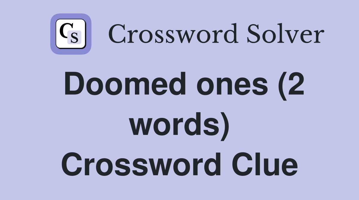 Doomed ones (2 words) Crossword Clue