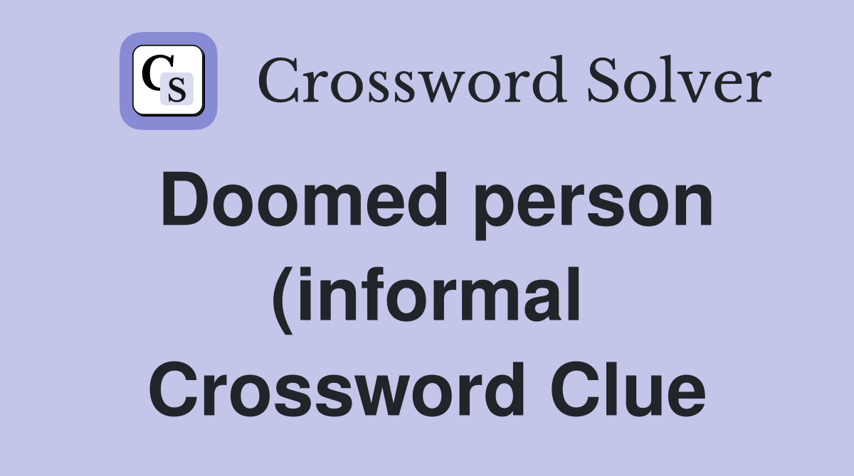 Doomed person (informal) Crossword Clue Answers Crossword Solver Doomed person (informal) Crossword Clue Answers Crossword Solver
