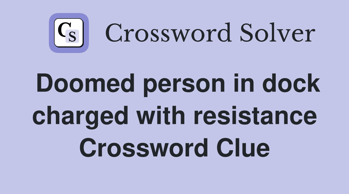 Doomed person in dock charged with resistance Crossword Clue