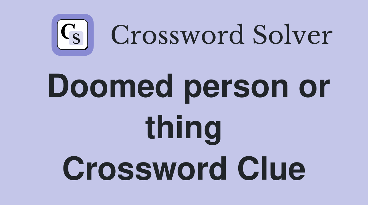 Doomed person or thing Crossword Clue
