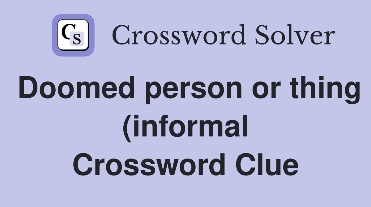 Doomed person or thing (informal) (5) Crossword Clue Answers Doomed person or thing (informal) (5) Crossword Clue Answers
