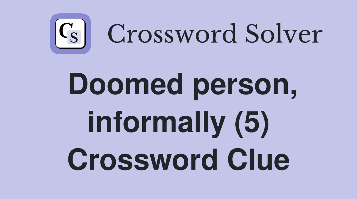 Doomed person, informally (5) Crossword Clue