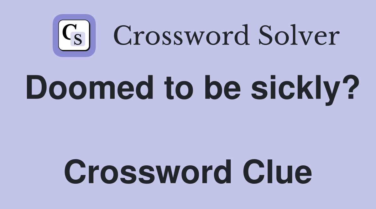 Doomed to be sickly?  Crossword Clue