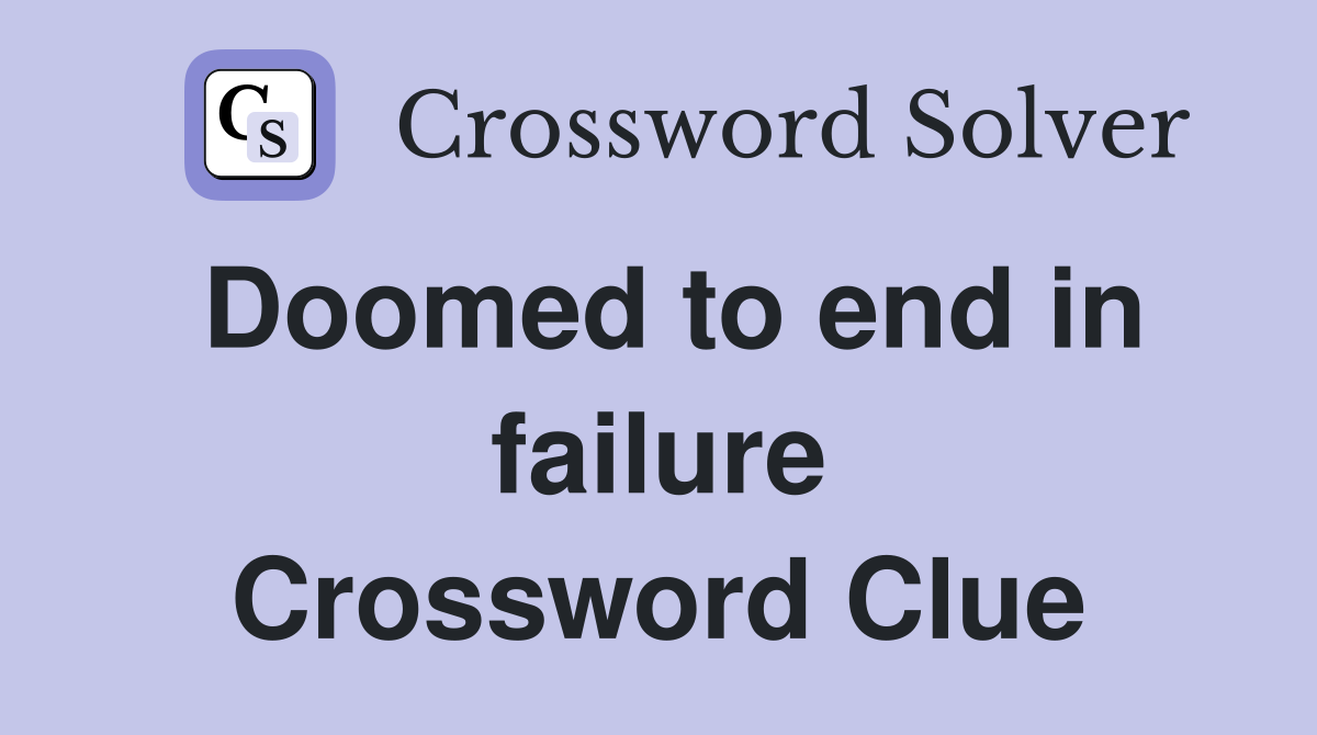 Doomed to end in failure Crossword Clue