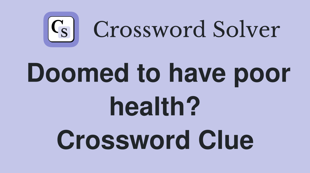 Doomed to have poor health? Crossword Clue