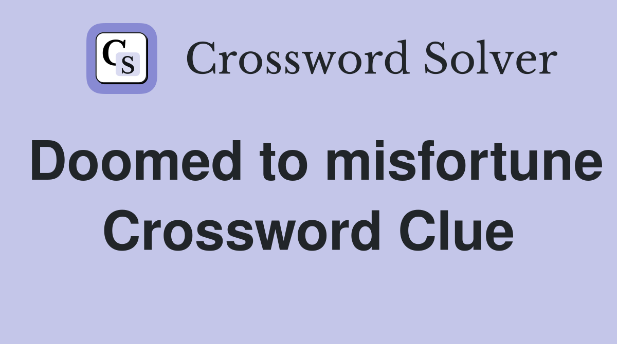Doomed to misfortune Crossword Clue