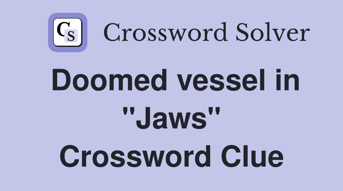 Doomed vessel in "Jaws" Crossword Clue