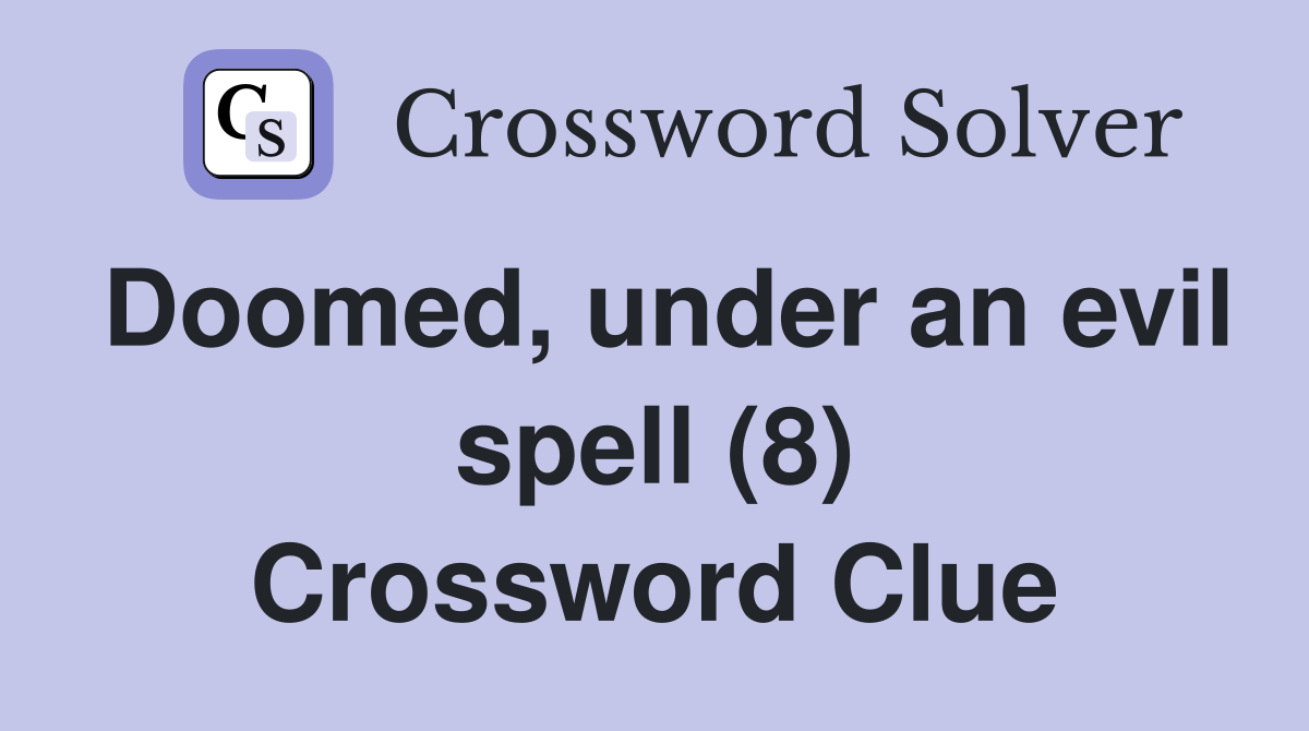 Doomed, under an evil spell (8) Crossword Clue
