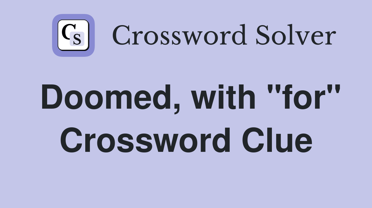 Doomed, with "for" Crossword Clue