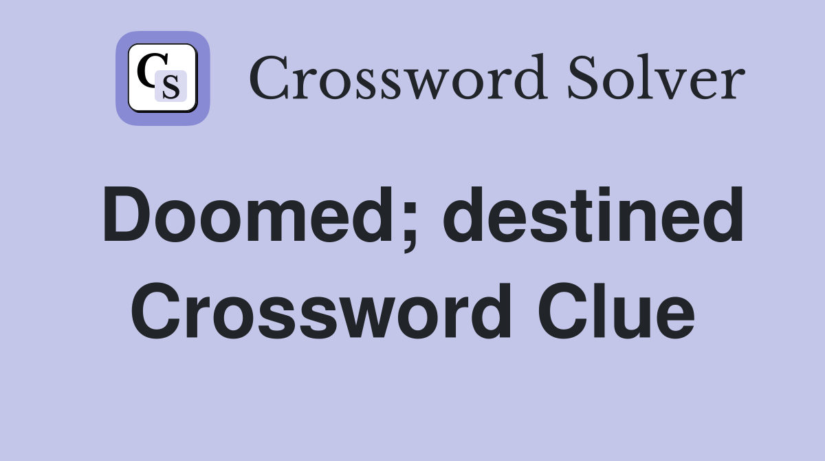 Doomed; destined Crossword Clue