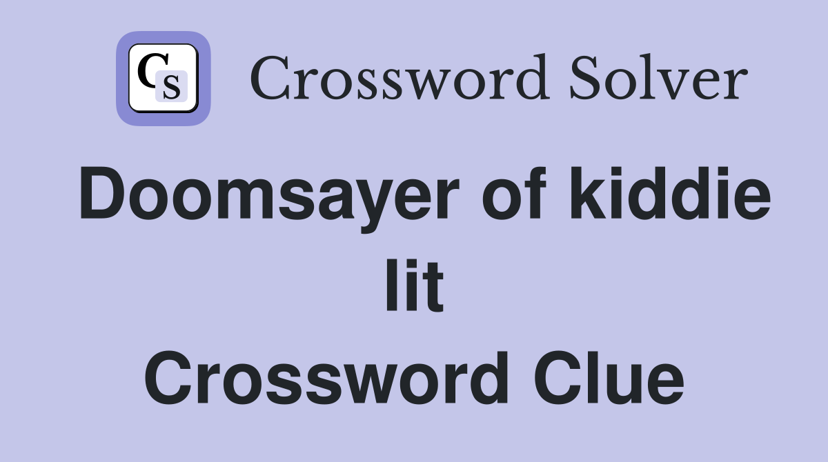 Doomsayer of kiddie lit Crossword Clue