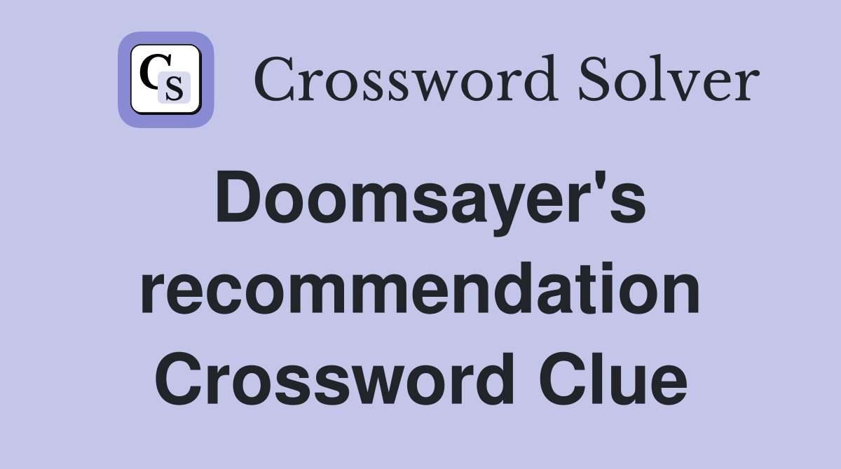 Doomsayer's recommendation Crossword Clue