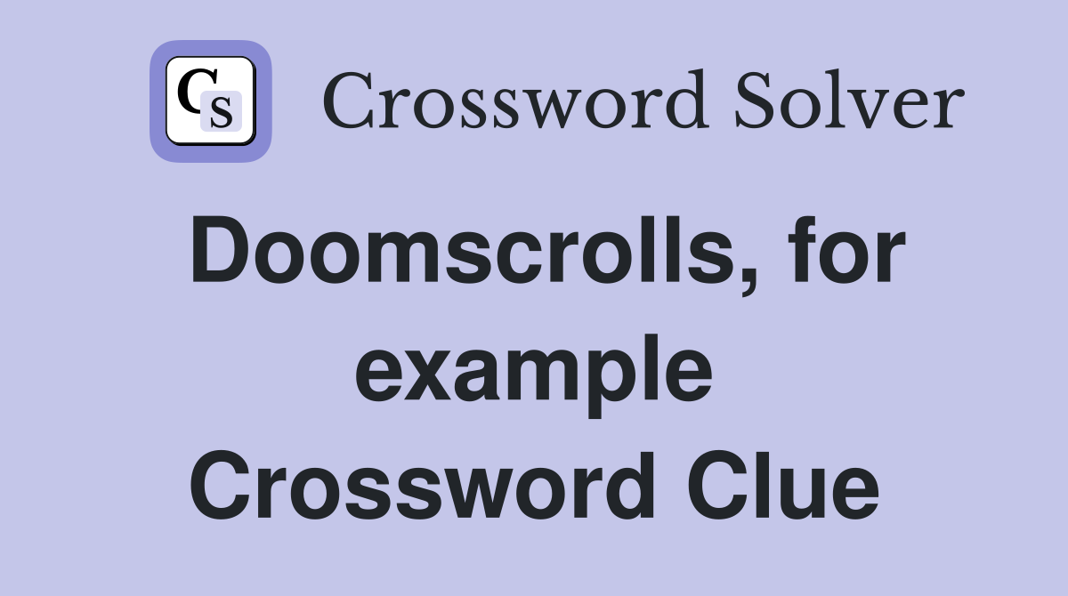 Doomscrolls, for example Crossword Clue