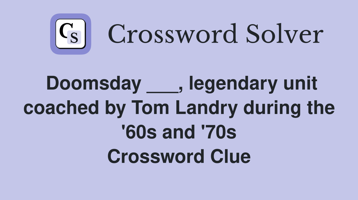 Doomsday ___, legendary unit coached by Tom Landry during the '60s and '70s Crossword Clue