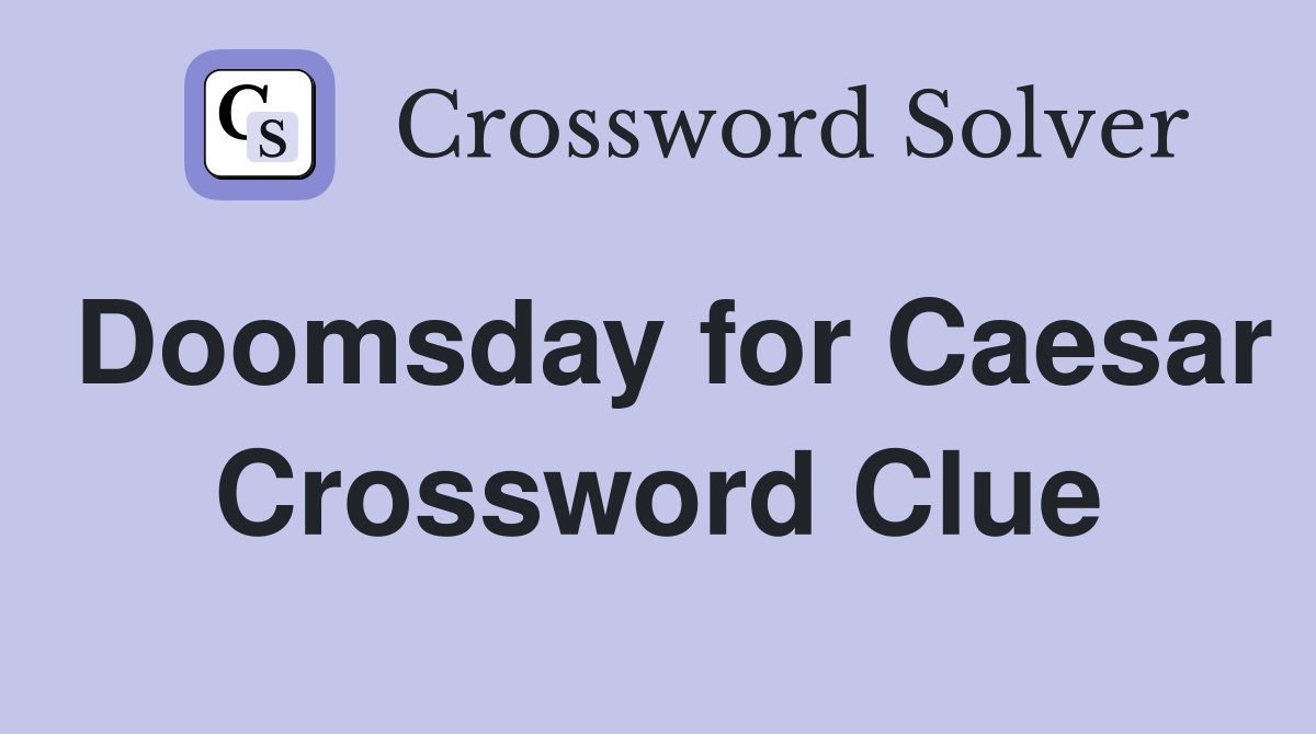 Doomsday for Caesar Crossword Clue