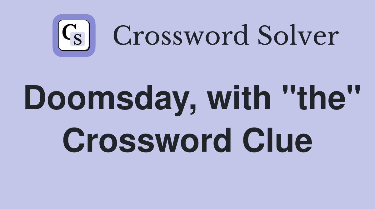 Doomsday, with "the" Crossword Clue