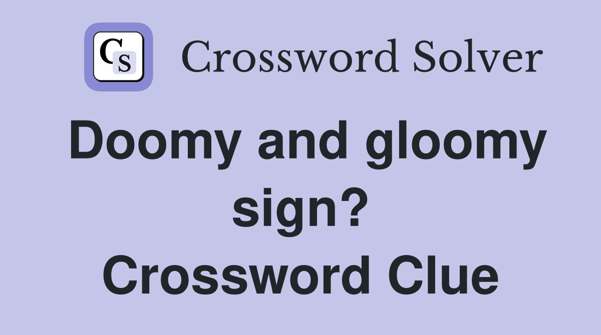 Doomy and gloomy sign? Crossword Clue