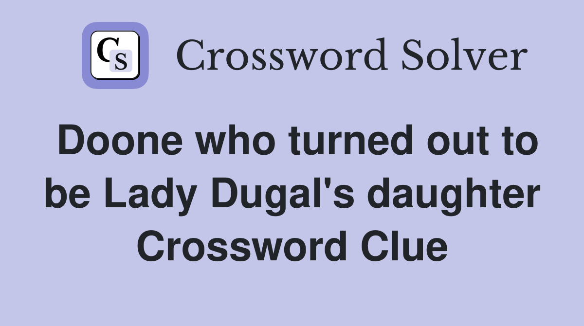Doone who turned out to be Lady Dugal's daughter Crossword Clue