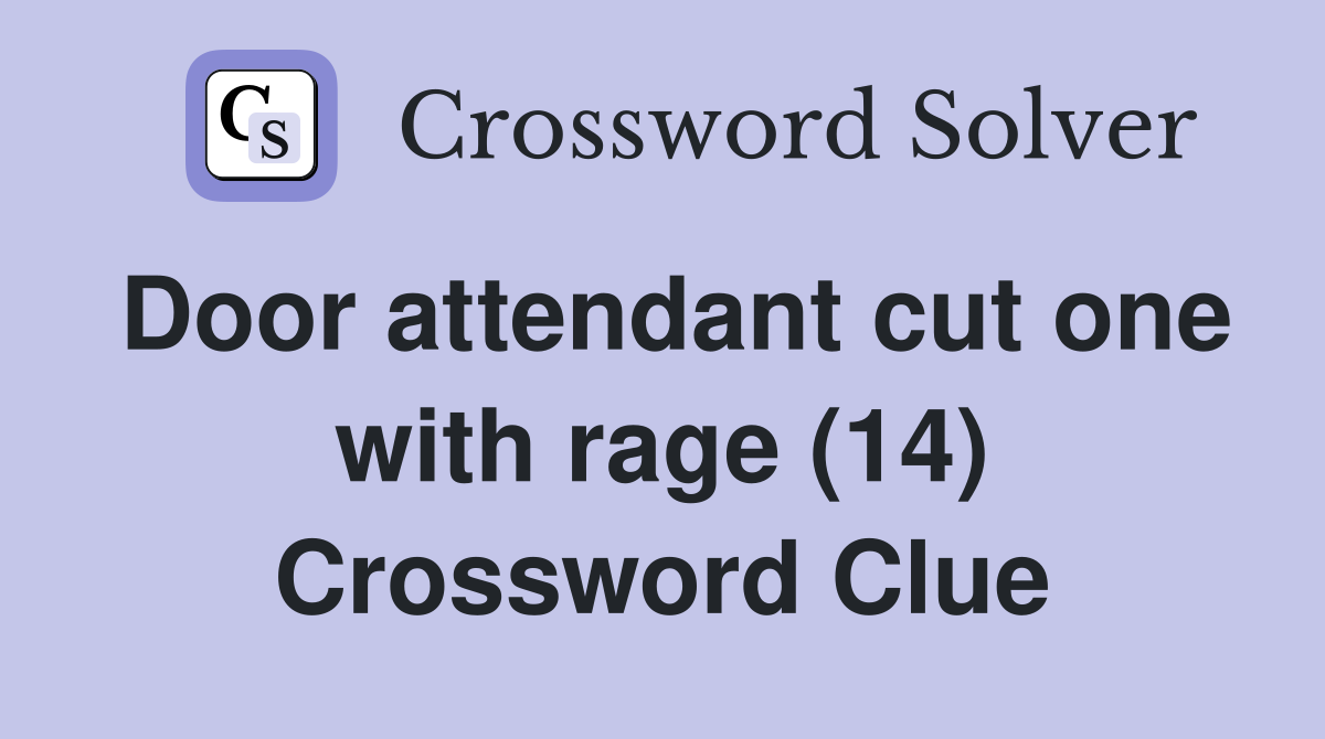 Door attendant cut one with rage (14) Crossword Clue