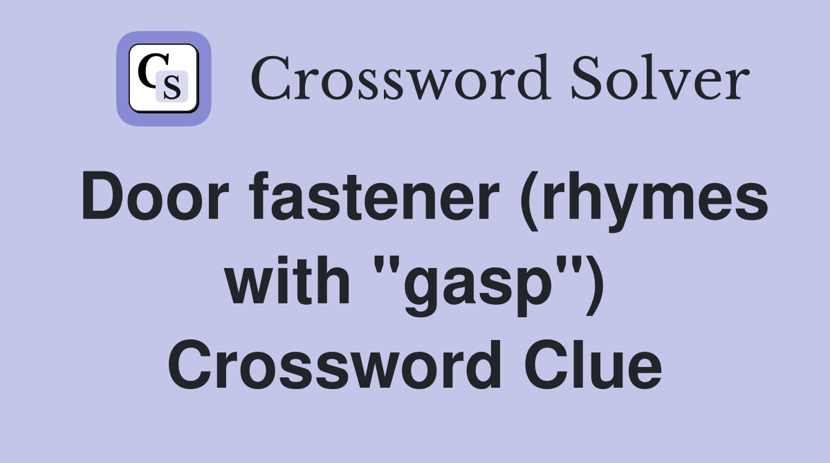 Door fastener (rhymes with "gasp") Crossword Clue