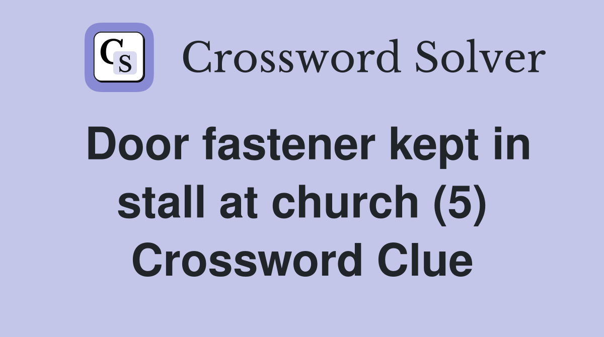 Door fastener kept in stall at church (5) Crossword Clue