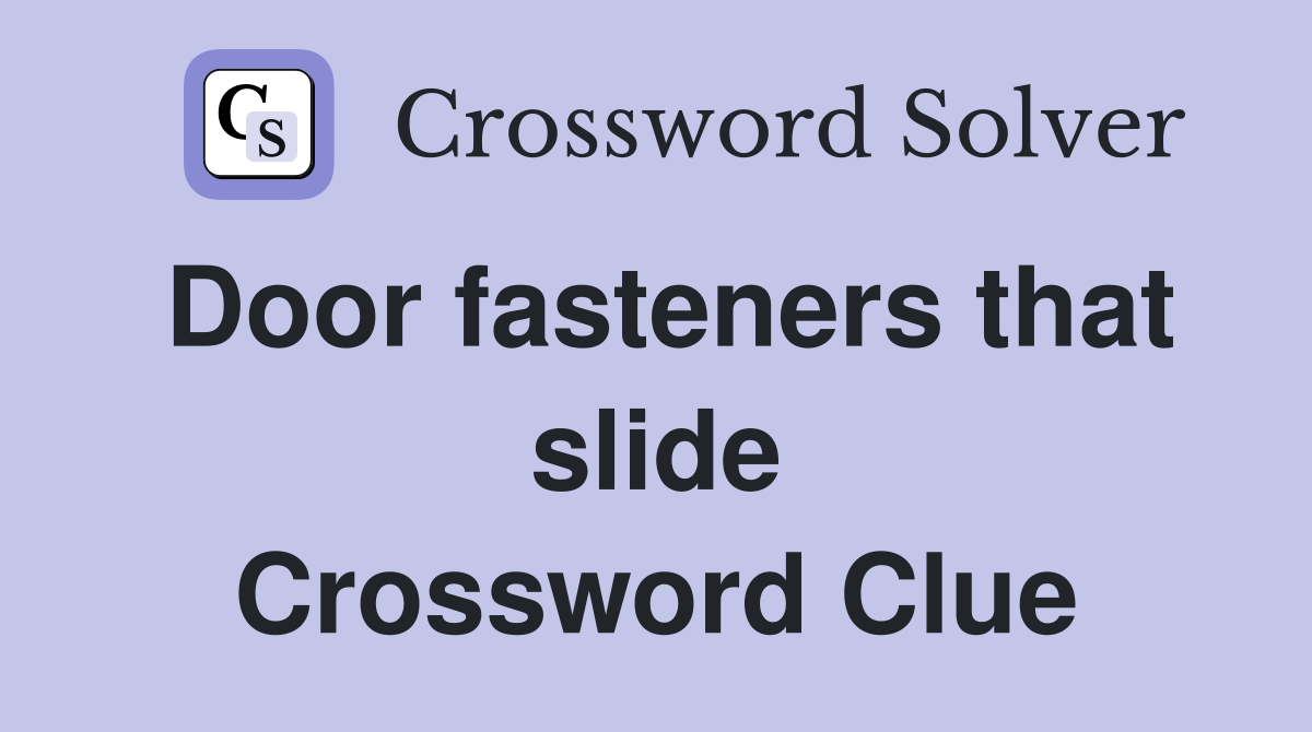 Door fasteners that slide Crossword Clue