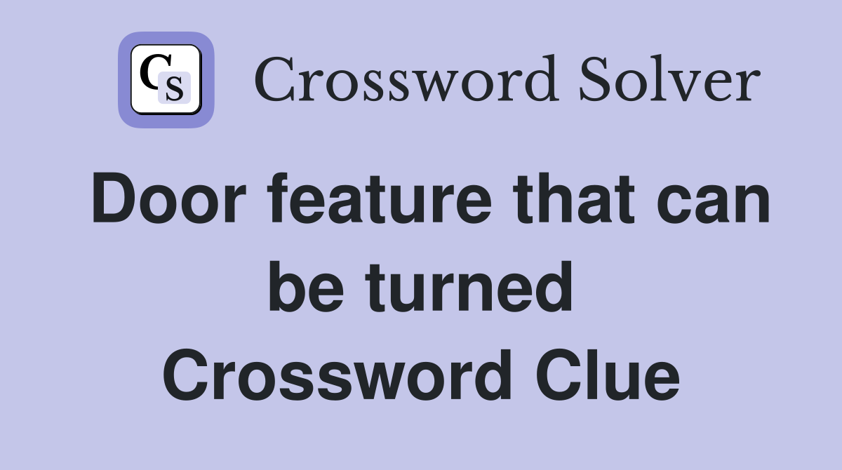 Door feature that can be turned Crossword Clue