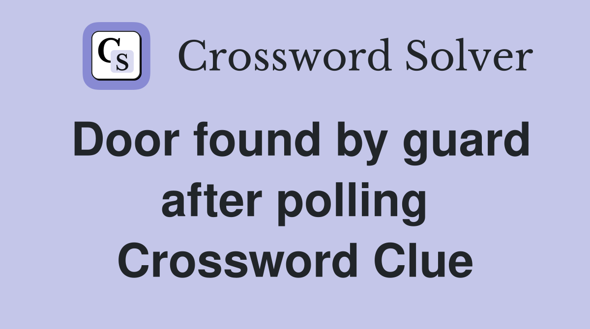 Door found by guard after polling Crossword Clue