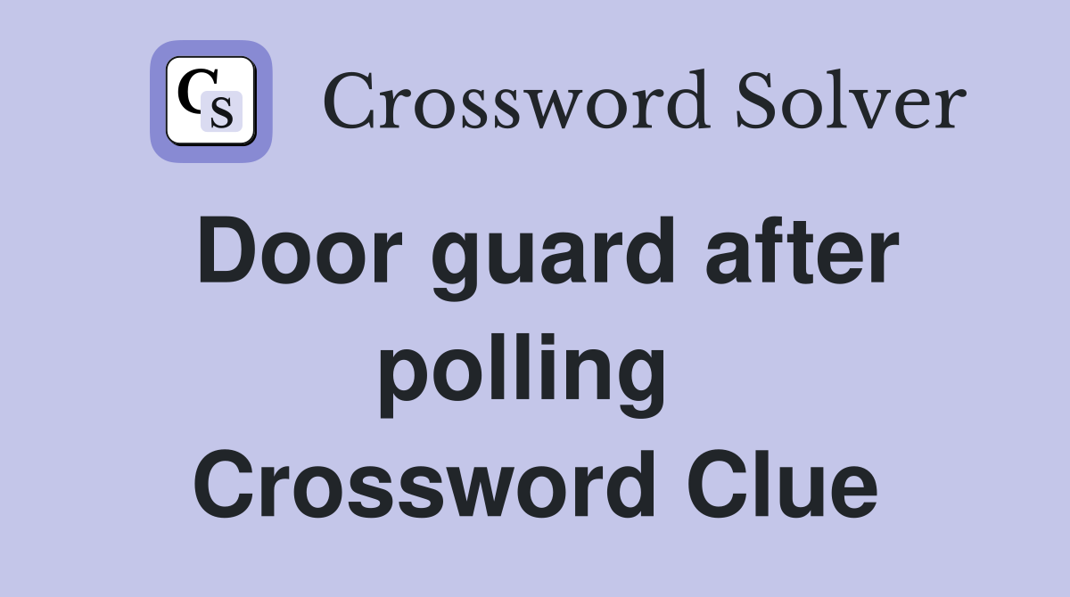 Door guard after polling  Crossword Clue