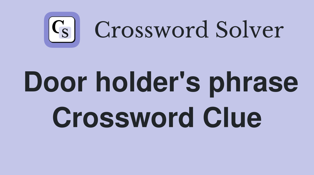Door holder's phrase Crossword Clue